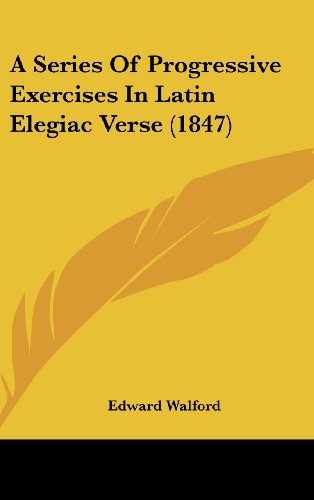 Cover for Edward Walford · A Series of Progressive Exercises in Latin Elegiac Verse (1847) (Hardcover Book) (2008)