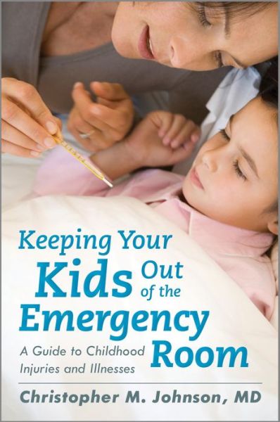 Cover for Christopher M. Johnson · Keeping Your Kids Out of the Emergency Room: A Guide to Childhood Injuries and Illnesses (Hardcover Book) (2013)