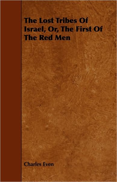 The Lost Tribes of Israel, Or, the First of the Red men - Charles Even - Books - Blunt Press - 9781443716826 - August 26, 2008
