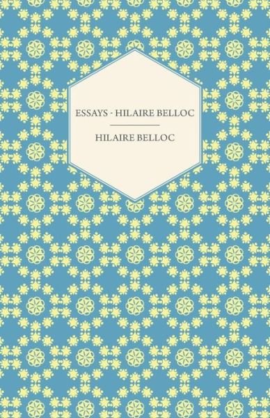 Essays - Hilaire Belloc - Hilaire Belloc - Boeken - Ghose Press - 9781443758826 - 6 oktober 2008