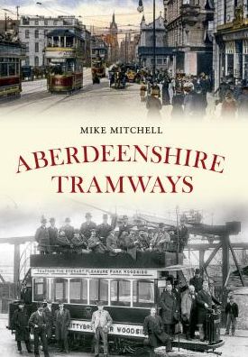 Aberdeenshire Tramways - Mike Mitchell - Böcker - Amberley Publishing - 9781445613826 - 15 februari 2013