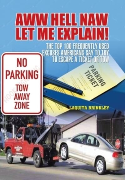 Cover for Laquita Brinkley · Aww Hell Naw Let Me Explain! : The Top 100 Frequently Used Excuses Americans Say to Try to Escape a Ticket or Tow (Inbunden Bok) (2009)