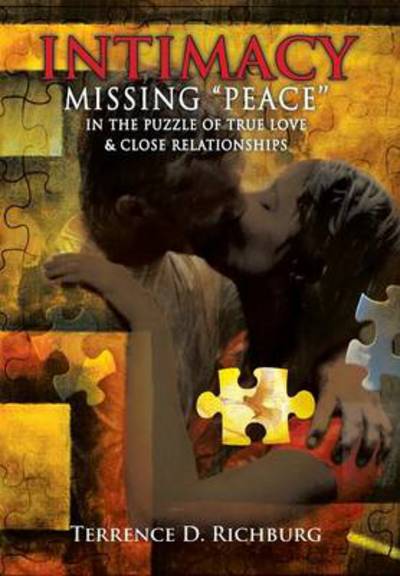 Intimacy: Missing ''peace'' in the Puzzle of True Love & Close Relationships: Missing - Terrence Richburg - Bücher - Xlibris Corporation - 9781456813826 - 18. Juni 2013