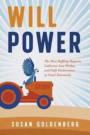 Will Power: The Most Baffling Bequests, Ludicrous Last Wishes, and Daft Declarations in Final Testaments - Susan Goldenberg - Books - Dundurn Group Ltd - 9781459755826 - April 16, 2026