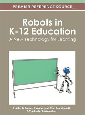 Cover for Bradley S Barker · Robots in K-12 Education: A New Technology for Learning - Advances in Early Childhood and K-12 Education (Gebundenes Buch) (2012)