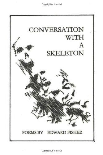 Conversation with a Skeleton: Poems by Edward Fisher - Edward Fisher - Books - Trafford - 9781466911826 - January 31, 2012