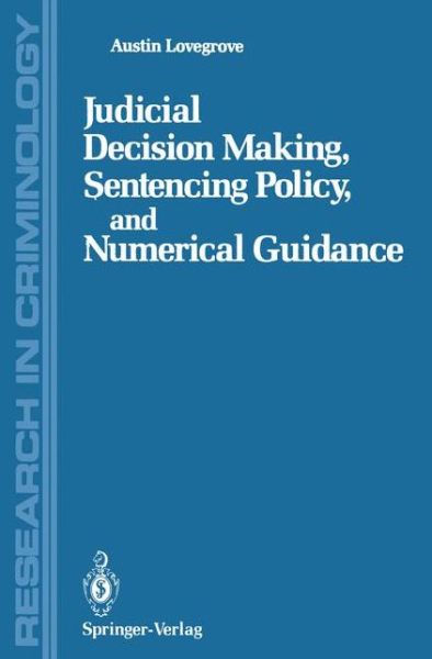 Cover for Austin Lovegrove · Judicial Decision Making, Sentencing Policy, and Numerical Guidance - Research in Criminology (Paperback Book) [Softcover reprint of the original 1st ed. 1989 edition] (2012)