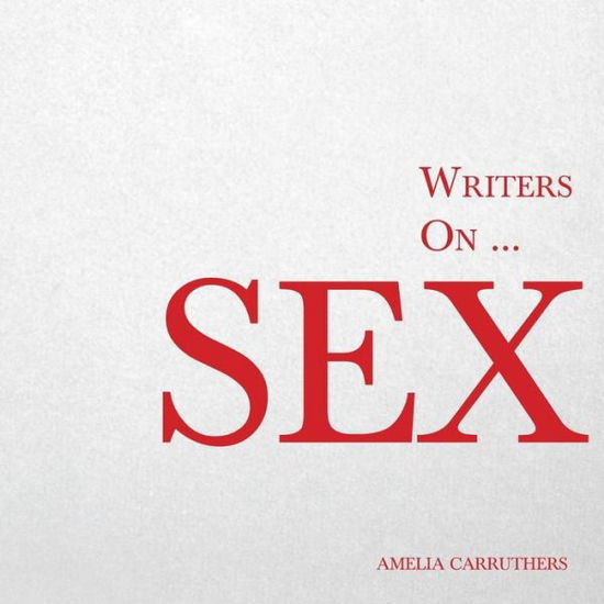 Cover for Amelia Carruthers · Writers On... Sex (Paperback Book) (2014)