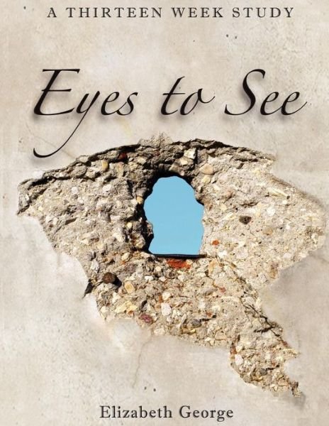 Eyes to See - Elizabeth George - Boeken - CreateSpace Independent Publishing Platf - 9781475298826 - 29 mei 2012