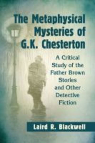 Cover for Laird R. Blackwell · The Metaphysical Mysteries of G.K. Chesterton: A Critical Study of the Father Brown Stories and Other Detective Fiction (Paperback Book) (2018)