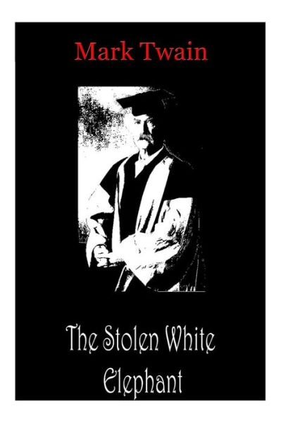 The Stolen White Elephant - Mark Twain - Kirjat - CreateSpace Independent Publishing Platf - 9781478198826 - lauantai 7. heinäkuuta 2012