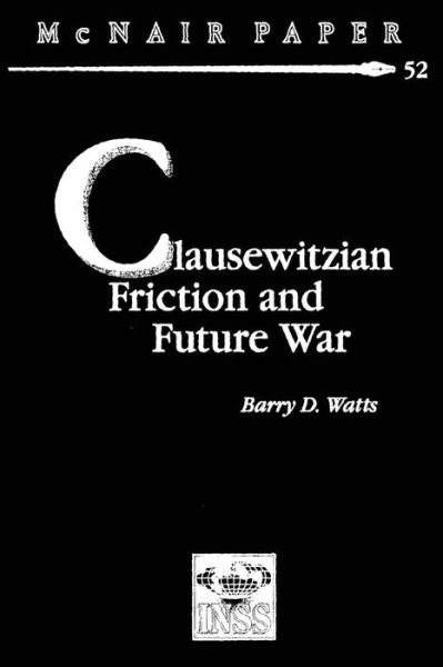Clausewitzian Friction and Future War - Barry D Watts - Books - Createspace - 9781478213826 - July 9, 2012