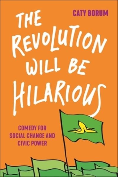 Cover for Caty Borum · The Revolution Will Be Hilarious: Comedy for Social Change and Civic Power - Postmillennial Pop (Hardcover Book) (2023)