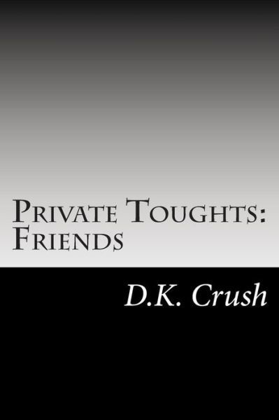 Friends (Private Thoughts) - D.k. Crush - Bücher - CreateSpace Independent Publishing Platf - 9781489509826 - 22. Mai 2013