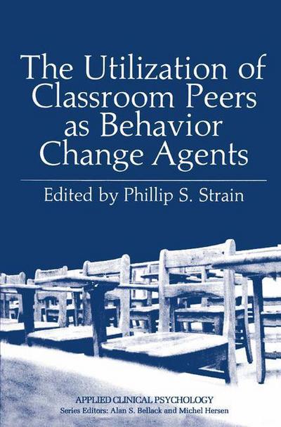 Cover for Phillip S. Strain · The Utilization of Classroom Peers as Behavior Change Agents - Applied Clinical Psychology (Paperback Book) [Softcover reprint of the original 1st ed. 1981 edition] (2013)