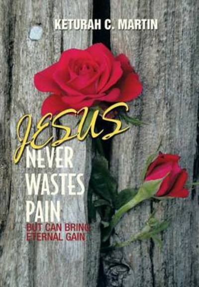 Cover for Keturah C. Martin · Jesus Never Wastes Pain (Hardcover Book) (2014)