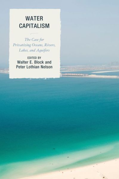 Cover for Walter E. Block · Water Capitalism: The Case for Privatizing Oceans, Rivers, Lakes, and Aquifers - Capitalist Thought: Studies in Philosophy, Politics, and Economics (Paperback Book) (2016)