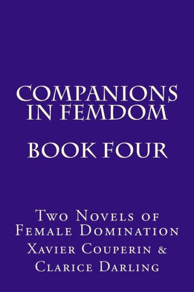 Companions in Femdom - Book Four: Two Novels of Female Domination - Stephen Glover - Książki - Createspace - 9781499342826 - 3 maja 2014