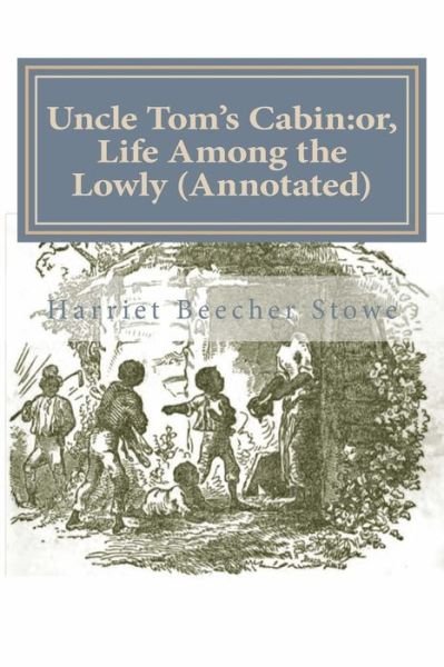 Uncle Tom's Cabin: Or, Life Among the Lowly (Annotated) - Harriet Beecher Stowe - Libros - Createspace - 9781500769826 - 7 de agosto de 2014