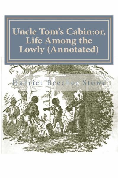 Uncle Tom's Cabin: Or, Life Among the Lowly (Annotated) - Harriet Beecher Stowe - Bøger - Createspace - 9781500769826 - 7. august 2014