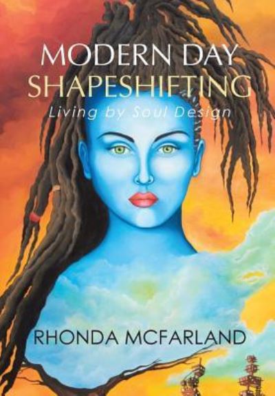 Modern Day Shapeshifting : Living by Soul Design - Rhonda McFarland - Books - Balboa Pr - 9781504352826 - July 11, 2016
