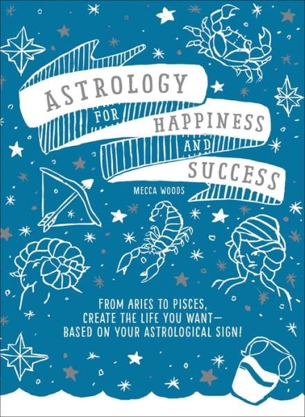 Cover for Mecca Woods · Astrology for Happiness and Success: From Aries to Pisces, Create the Life You Want--Based on Your Astrological Sign! (Paperback Book) (2018)
