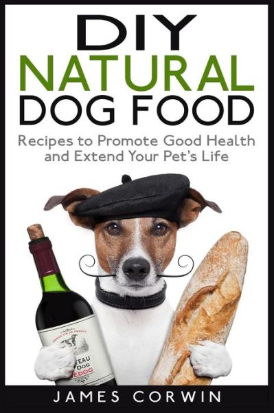 Cover for James Corwin · Diy Natural Dog Food: Recipes to Promote Good Health and Extend Your Pet's Life (Paperback Book) (2015)