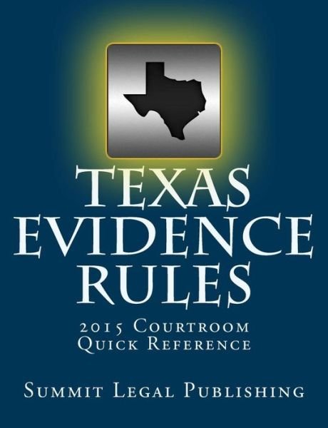 Texas Evidence Rules Courtroom Quick Reference: 2015 - Summit Legal Publishing - Books - Createspace - 9781507898826 - March 5, 2015