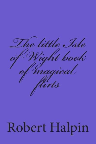 Cover for Mr Robert Anthony Halpin · The Little Isle of Wight Book of Magical Flirts (Paperback Bog) (2015)