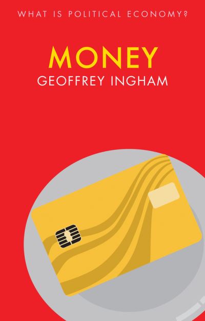 Cover for Ingham, Geoffrey (University of Cambridge) · Money - What is Political Economy? (Paperback Book) (2019)