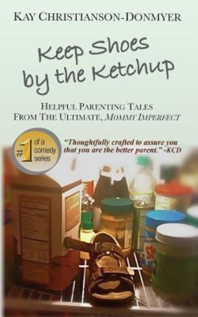 Cover for Kay Christianson-donmyer · Keep Shoes by the Ketchup: Helpful Parenting Tales from the Ultimate Mommy Imperfect (Paperback Book) (2015)