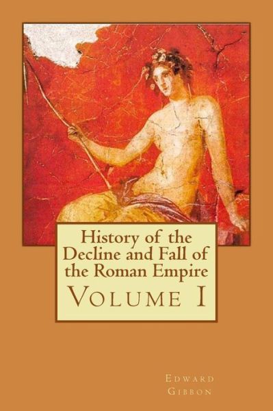 History of the Decline and Fall of the Roman Empire: Volume I - Edward Gibbon - Książki - Createspace - 9781511787826 - 18 kwietnia 2015