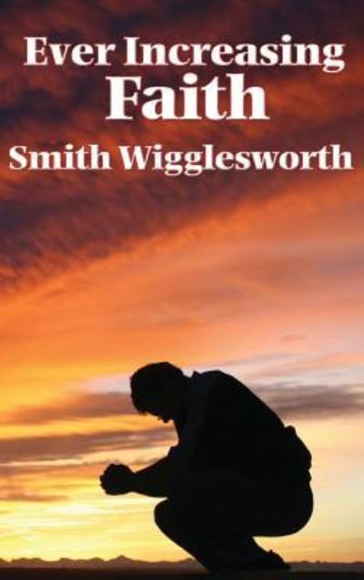 Cover for Smith Wigglesworth · Ever Increasing Faith (Hardcover bog) (2018)