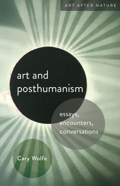 Cover for Cary Wolfe · Art and Posthumanism: Essays, Encounters, Conversations - Art After Nature (Hardcover Book) (2022)