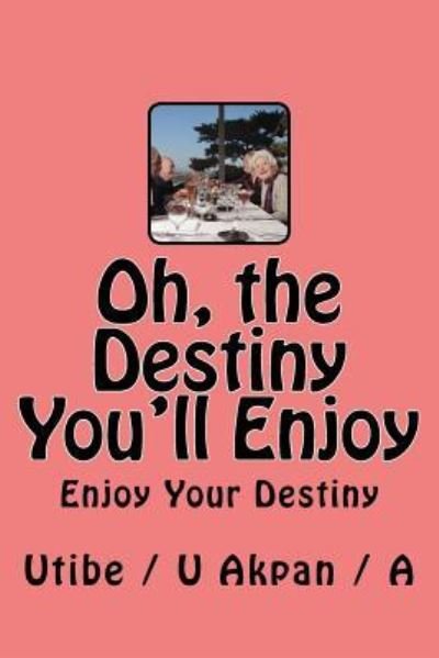 Cover for Utibe / U Nse / N Akpan · Oh, the Destiny You'll Enjoy (Paperback Book) (2015)