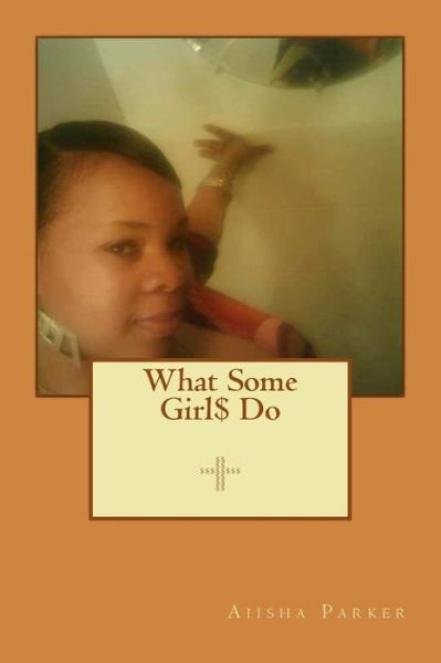 Cover for Aiisha Parker · What Some Girl$ Do. (Pocketbok) (2016)