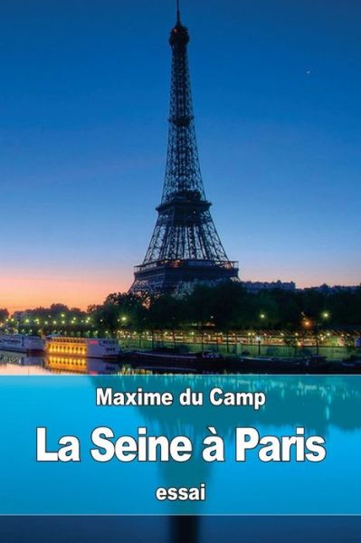 La Seine a Paris - Maxime Du Camp - Books - Createspace Independent Publishing Platf - 9781533286826 - May 16, 2016