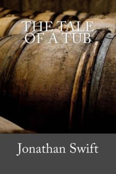 The Tale of a Tub - Jonathan Swift - Books - Createspace Independent Publishing Platf - 9781539396826 - October 6, 2016