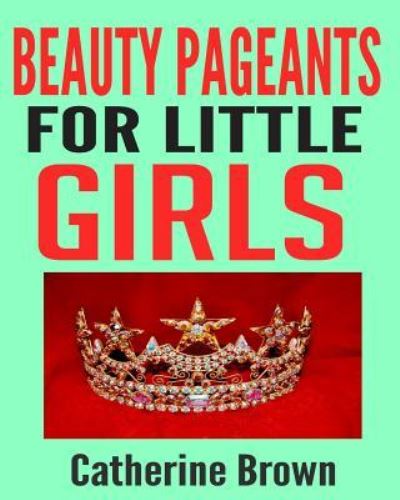 Cover for Catherine Brown · Beauty Pageants for Little Girls (Paperback Book) (2017)