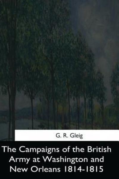 Cover for G R Gleig · The Campaigns of the British Army at Washington and New Orleans 1814-1815 (Taschenbuch) (2017)