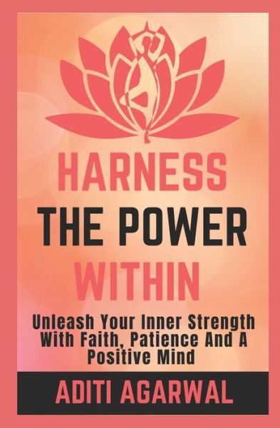 Harness The Power Within - Aditi Agarwal - Kirjat - Createspace Independent Publishing Platf - 9781544783826 - sunnuntai 19. maaliskuuta 2017