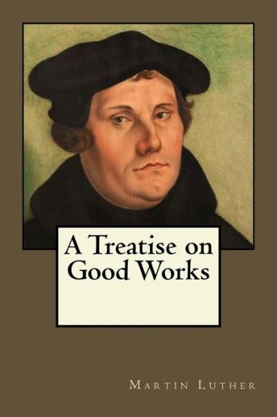 Cover for Martin Luther · A Treatise on Good Works (Paperback Book) (2017)