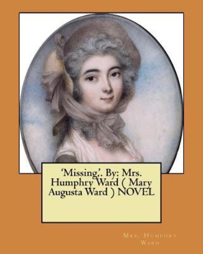 'Missing, '. By - Mrs Humphry Ward - Książki - Createspace Independent Publishing Platf - 9781545476826 - 20 kwietnia 2017