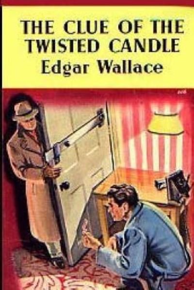 Clue of the Twisted Candle - Edgar Wallace - Books - CreateSpace Independent Publishing Platf - 9781547005826 - June 5, 2017