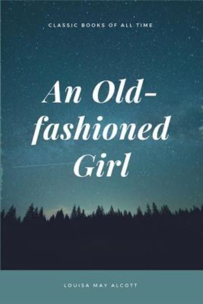 An Old-fashioned Girl - Louisa May Alcott - Kirjat - Createspace Independent Publishing Platf - 9781548082826 - keskiviikko 14. kesäkuuta 2017