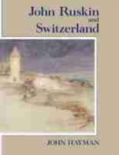 John Ruskin and Switzerland - John Hayman - Books - Wilfrid Laurier University Press - 9781554584826 - December 21, 1990