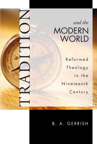 Cover for B. A. Gerrish · Tradition and the Modern World: Reformed Theology in the Nineteenth Century (Paperback Book) (2007)