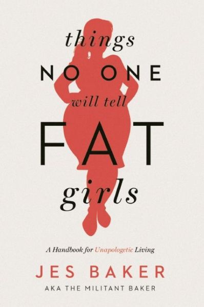 Cover for Jes Baker · Things No One Will Tell Fat Girls: A Handbook for Unapologetic Living (Paperback Book) (2015)