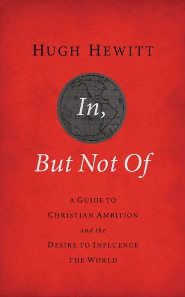 Cover for Hugh Hewitt · In, but Not Of: a Guide to Christian Ambition and the Desire to Influence the World (Paperback Book) (2012)