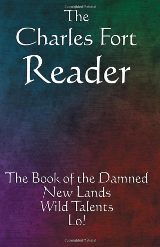 The Charles Fort Reader: The Book of the Damned, New Lands, Wild Talents, Lo! - Charles Fort - Livres - A & D Publishing - 9781604595826 - 10 décembre 2008